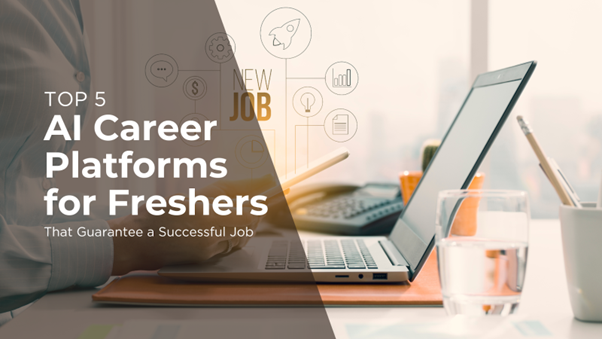 Top 5 AI Career Platforms for Freshers That Guarantee a Successful Job